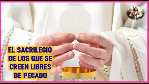 MENSAJE DE JESUCRISTO A DANIEL DE MARIA - EL SACRILEGIO DE LOS QUE SE CREEN LIBRES DE PECADO