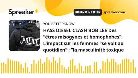 HASS DIESEL CLASH BOB LEE Des “êtres misogynes et homophobes”. L’impact sur les femmes “se voit au q