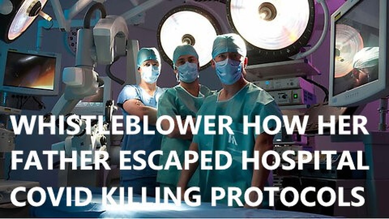 Whistleblower How her Father Escaped The Hospital Covid Killing Protocols