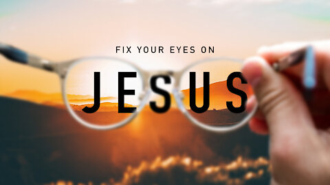 Tough Times?| Fix Your Eyes on Jesus Christ!