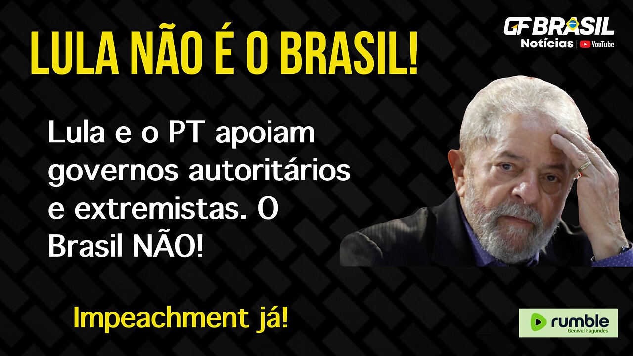 Lula e o PT apoiam governos lá autoritários e extremistas. O Brasil NÃO!