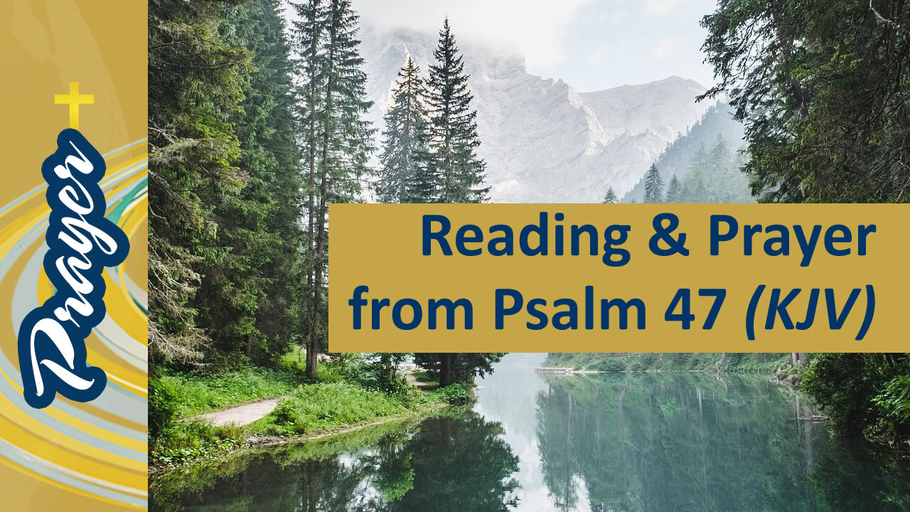 Reading and Prayer from Psalm 47 (KJV)