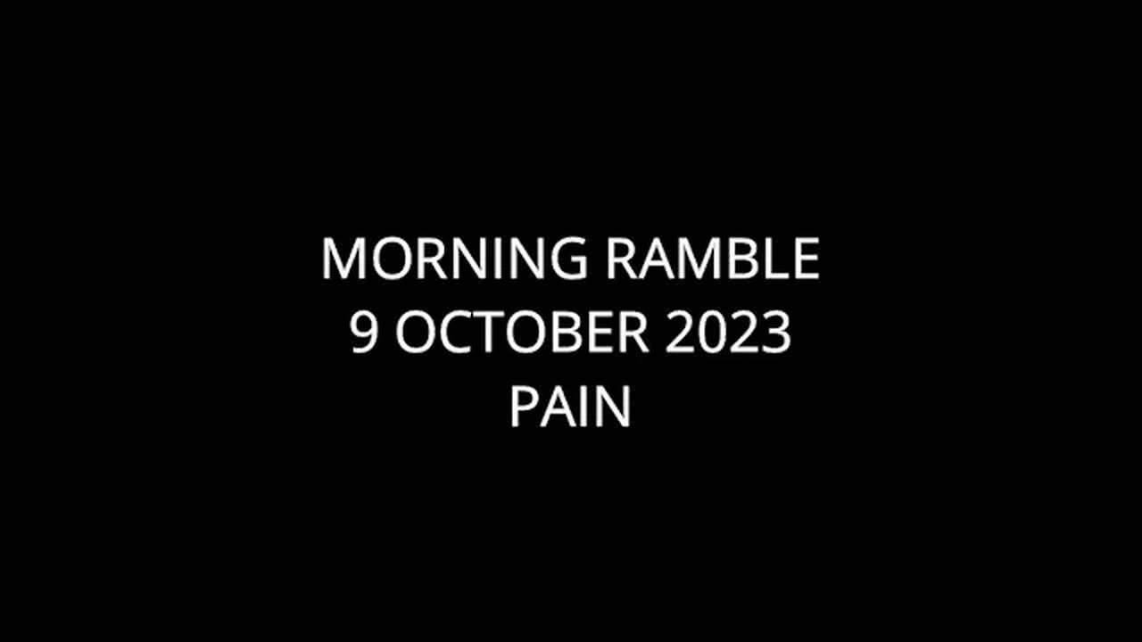 Morning Ramble - 20231009 - Pain