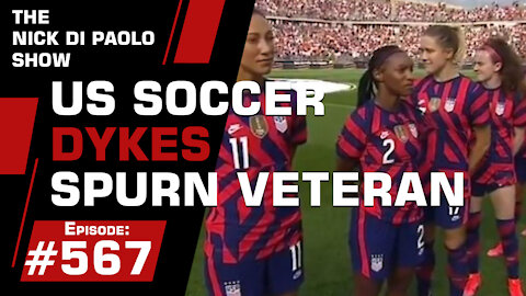 U.S. Soccer Dykes Spurn Veteran | Nick Di Paolo Show #567