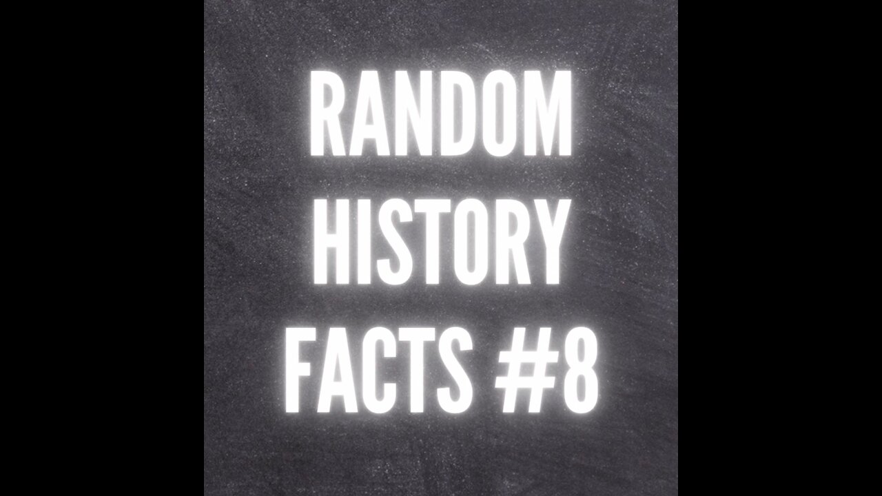 RANDOM HISTORY FACTS #8