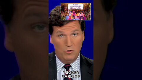 Tucker Carlson, Yesterday Was International Women's Day...