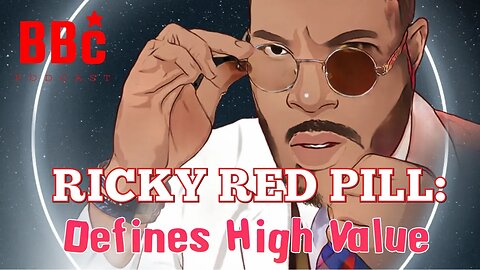 BBC PODCAST: RICKY RED PILL EXPLAINS WHERE A HIGH VALUE MAN IS NEEDED