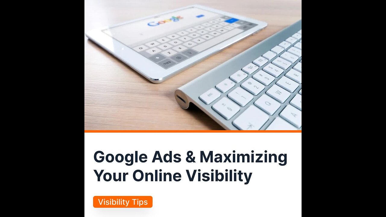 Maximizing your online visibility with Google Ads