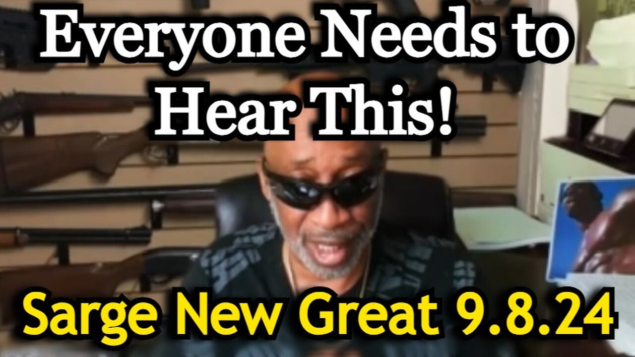 Sarge NEW Great 9.8.24 > Everyone Needs to Hear This!