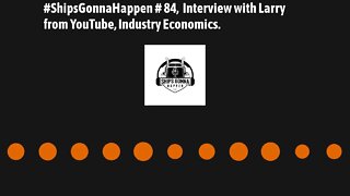 ShipsGonnaHappen #84, Interview with Larry From YouTube, Industry Economics