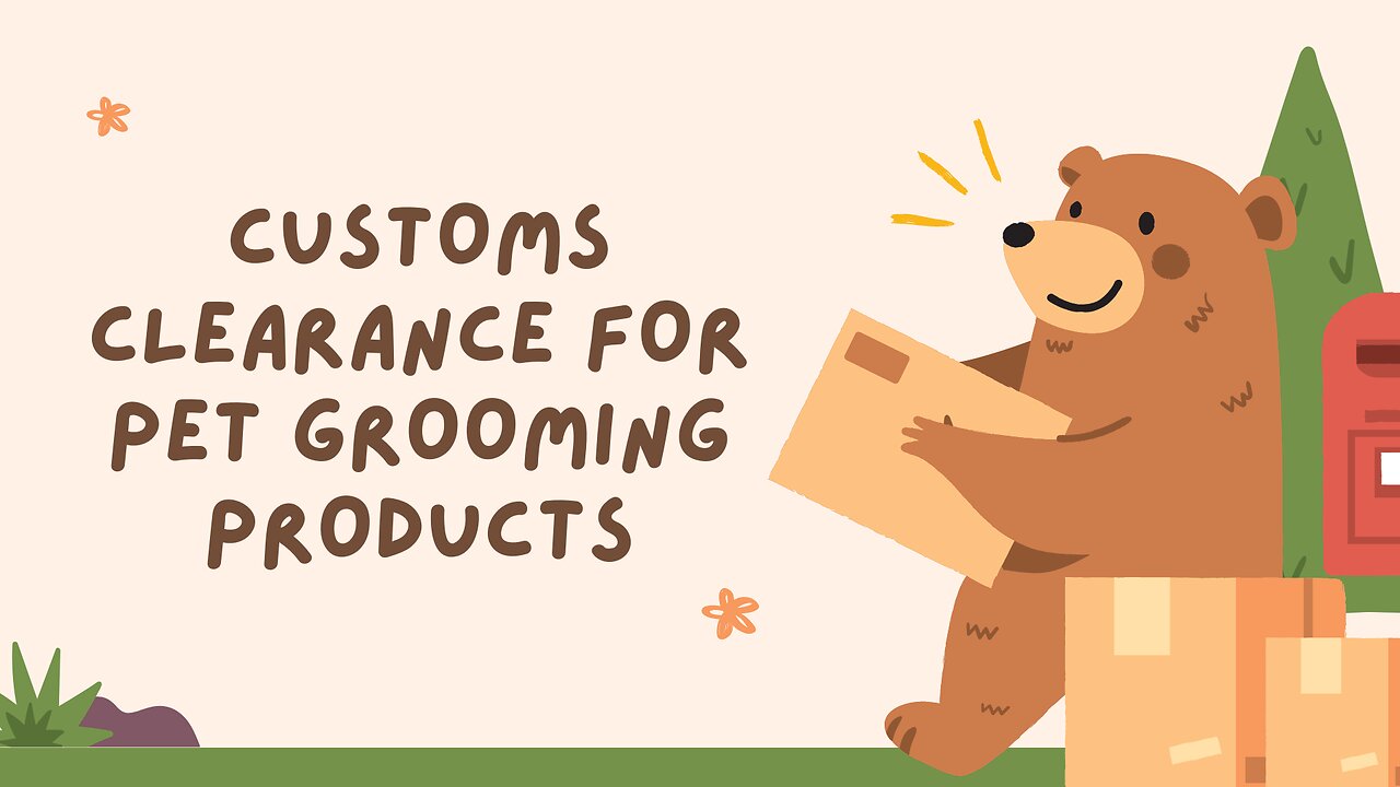 How to Navigate Customs Clearance for Pet Grooming Products (Without Losing Your Mind!)