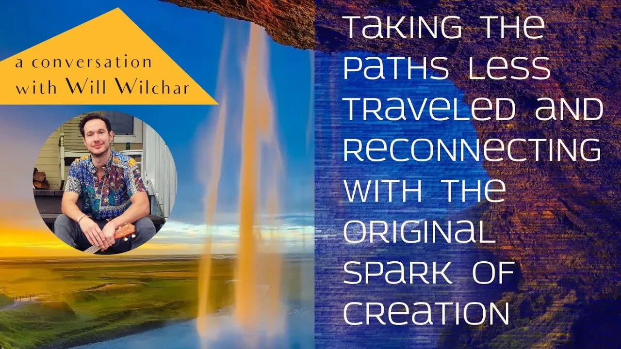 Taking the paths less traveled & reconnecting with the original spark of Creation with Will Wilchar