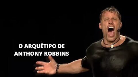 O ARQUÉTIPO DE ANTHONY ROBBINS