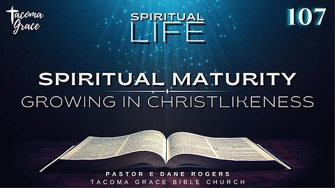 SL 107 | Spiritual Maturity: Growing in Christlikeness