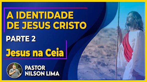 🔴 A identidade de Jesus - Parte 2 - Jesus na Ceia - Pr. Nilson Lima #pregação