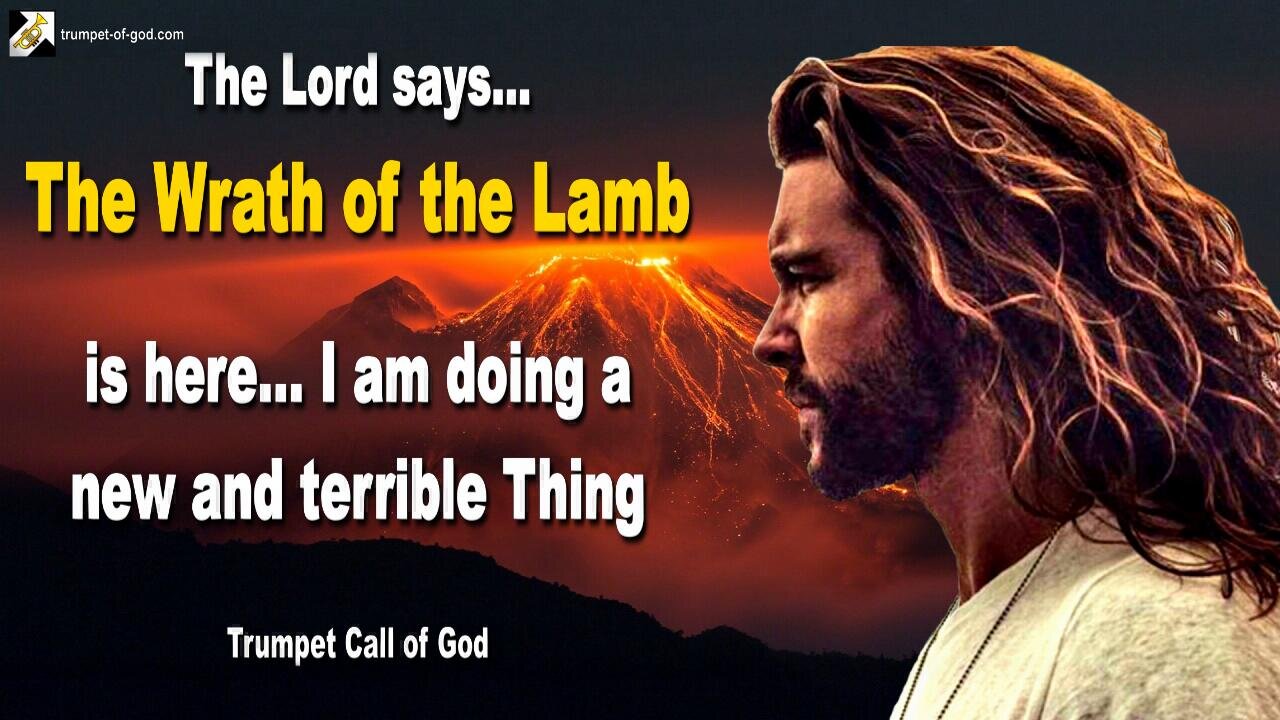 The Wrath of the Lamb is here… I am doing a new and terrible Thing 🎺 Trumpet Call of God