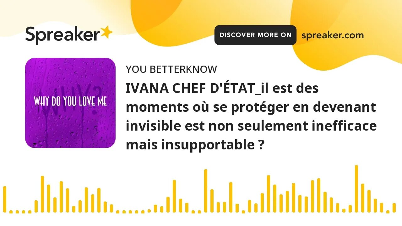 IVANA CHEF D'ÉTAT_il est des moments où se protéger en devenant invisible est non seulement ineffica