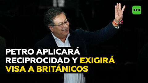 Petro aplicará el principio de reciprocidad y Colombia exigirá visa a ciudadanos británicos