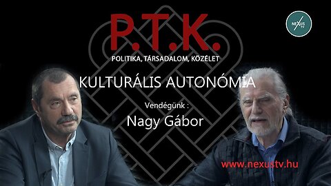 P.T.K.- KULTURÁLIS AUTONÓMIA - Vendégünk: Nagy Gábor