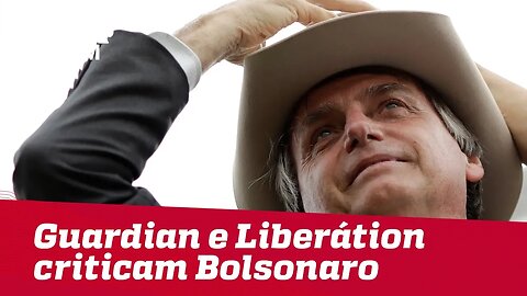 Guardian e Libération criticam Bolsonaro