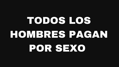 Todos los hombres pagan por sexo. Ep165