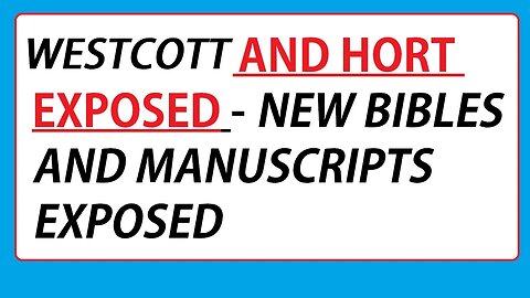 WESTCOTT AND HORT EXPOSED - NEW BIBLES AND MANUSCRIPTS EXPOSED TOO