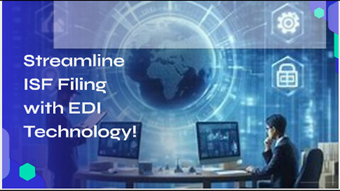 Supercharging Customs Reporting: Leveraging EDI for Faster, Smoother ISF Filing