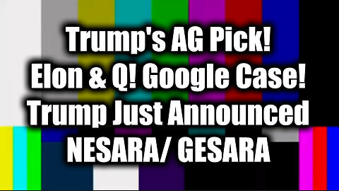 Trump's AG Pick! Elon & Q! Google Case! - Trump Just Announced NESARA- GESARA