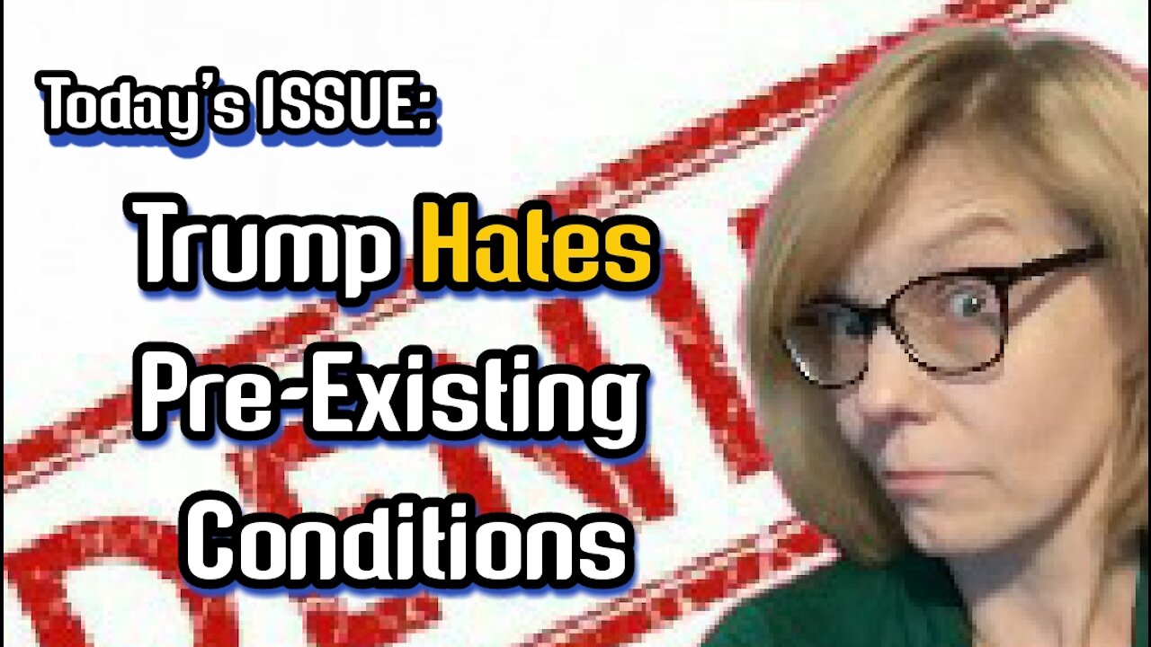 Today's ISSUE: Trump HATES Pre-Existing Conditions