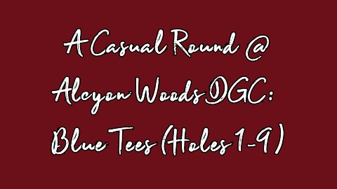 A Casual Round @ Alcyon Woods DGC: Blue Tees Holes (1-9)