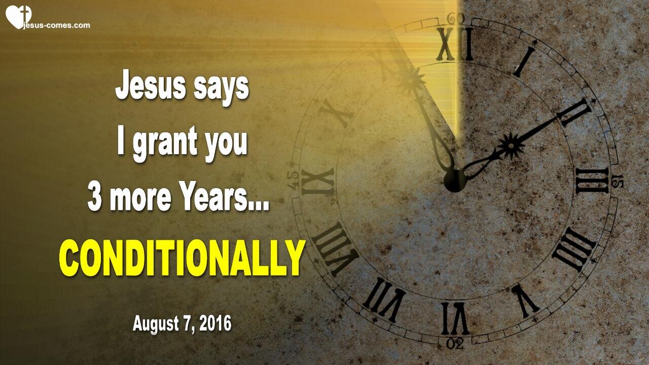 Aug 7, 2016 ❤️ Jesus says... I grant you 3 more Years... CONDITIONALLY