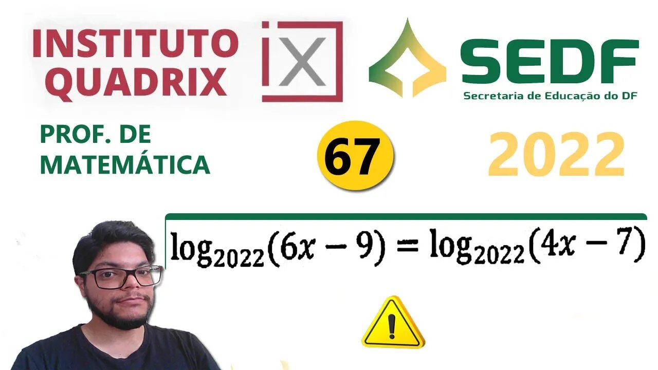 A solução da equação log2022 (6x-9) = log2022 (4x-7) |Questão 67 SEEDF 2022 - Quadrix - Equação Log