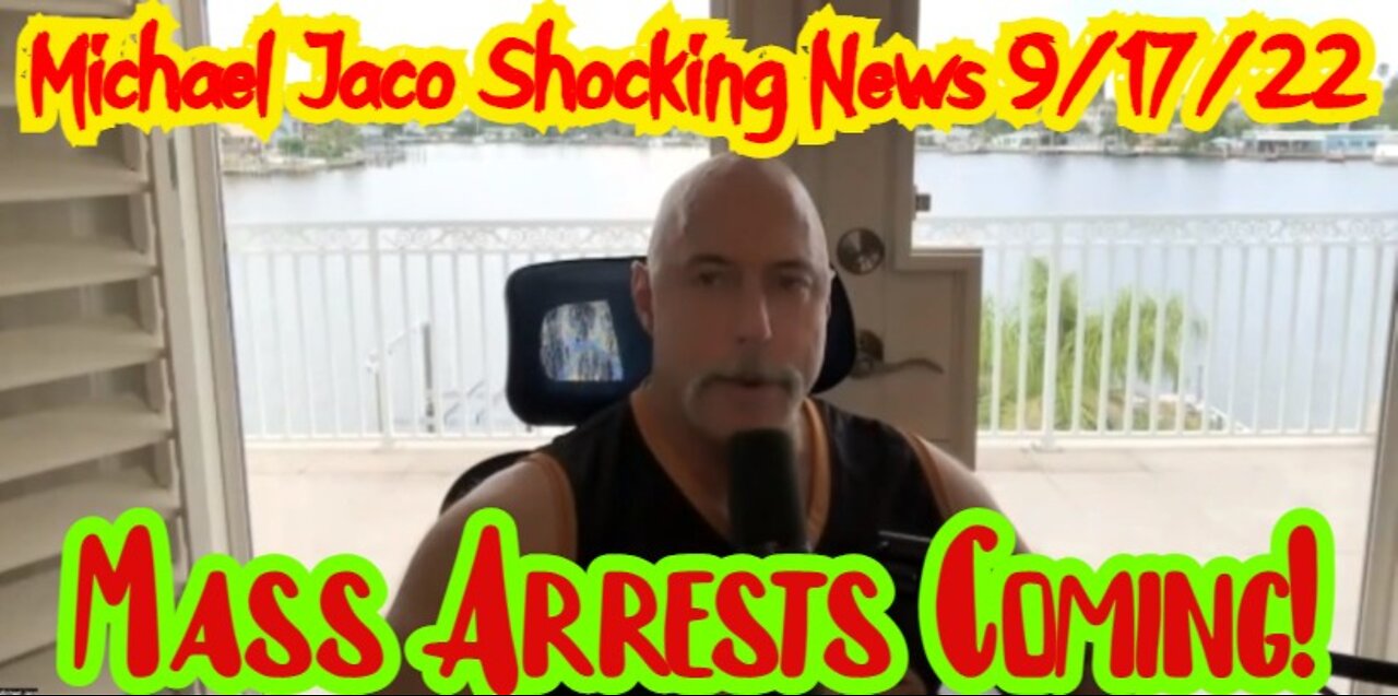 Michael Jaco Shocking News 9/17/22 Mass Arrests Coming!