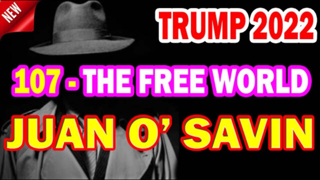 JUAN O' SAVIN: TRUMP 2022 - 107 THE FREE WORLD!!!