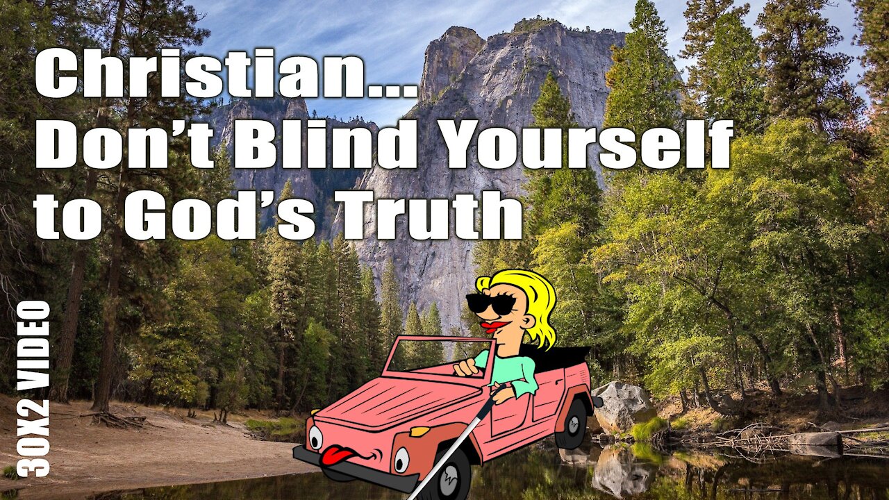 Christian! Don't Blind Yourself to God's Truth!