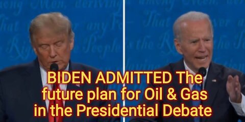 BIDEN ADMITTED THE future plans for Oil & Gas at the Presidential Debate