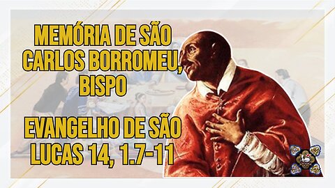 Comentários ao Evangelho da Memória de São Carlos Borromeu, Bispo Lc 14, 1.7-11