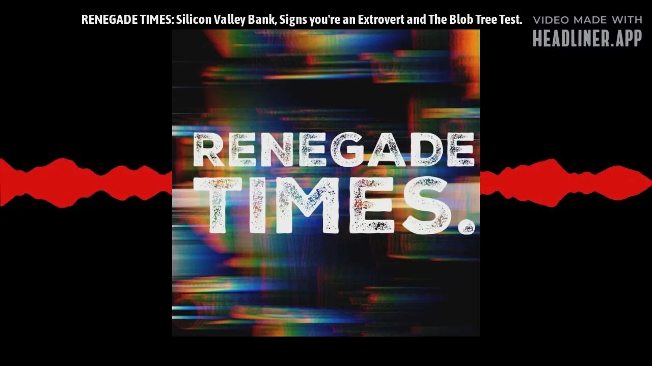 RENEGADE TIMES: Silicon Valley Bank, Signs you're an Extrovert and The Blob Tree Test.