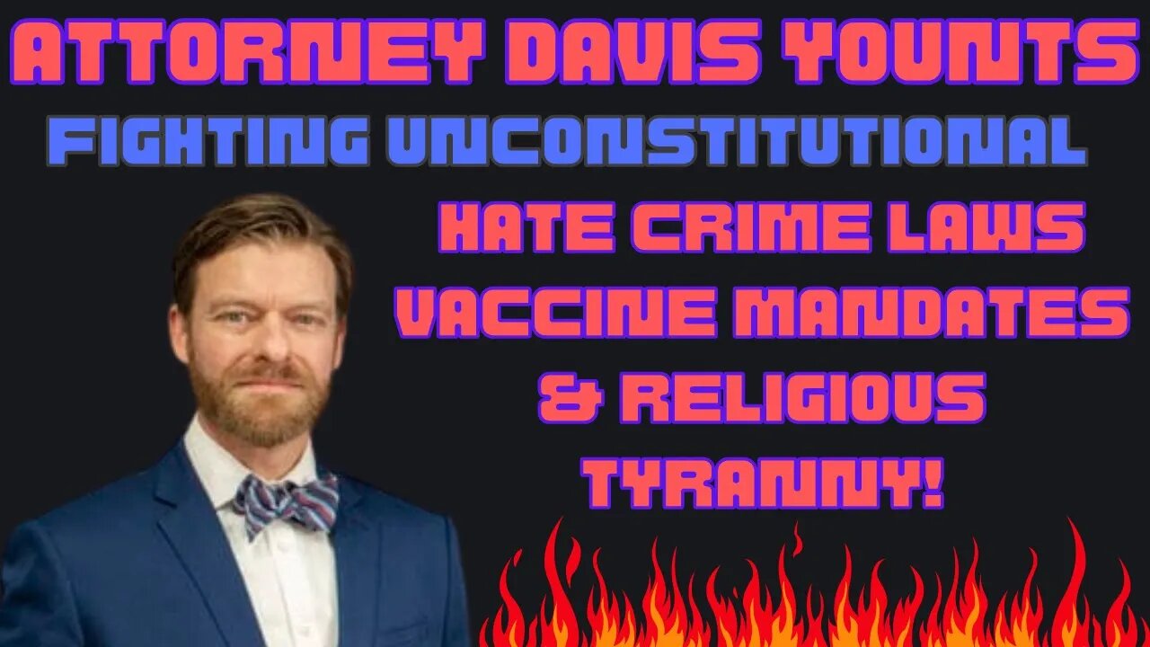 Attorney Davis Younts: Unconstitutional hate crime laws, vaccine mandates, & religious tyranny