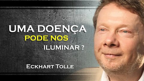 PODEMOS CHEGAR A ILUMINAÇÃO ATRAVEZ DE UMA DOENÇA, ECKHART TOLLE DUBLADO 2023