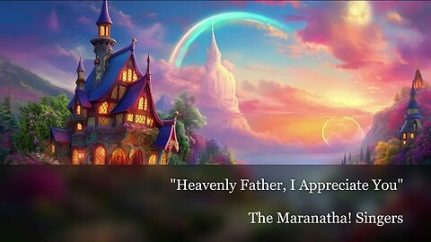 "Heavenly Father, I Appreciate You" by The Maranatha! Singers