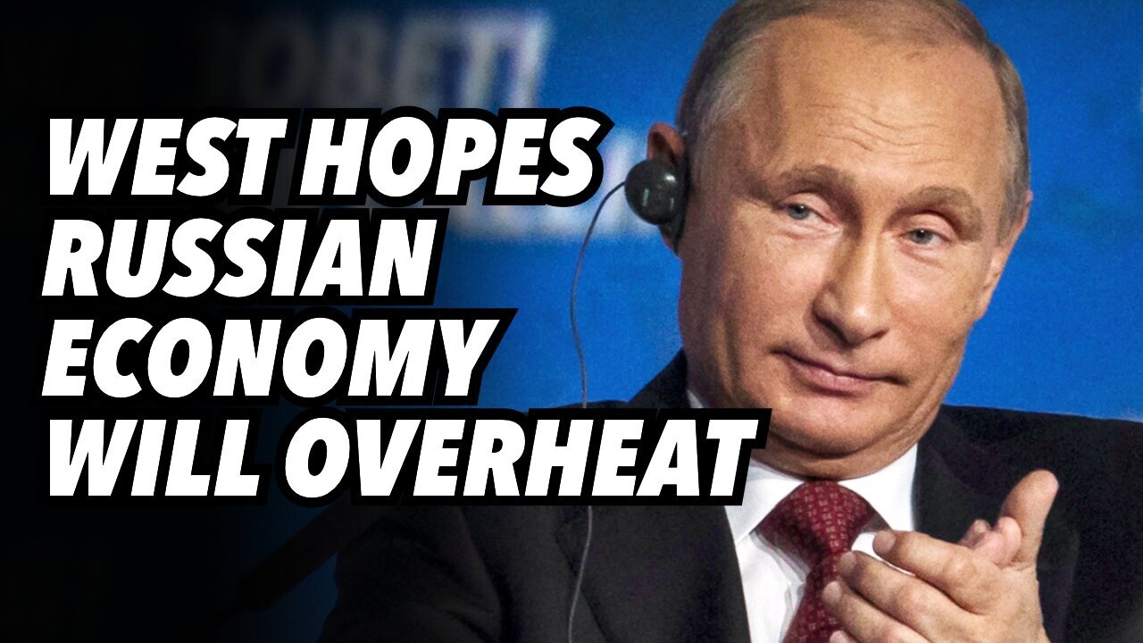 Collective West hopes RUSSIAN economy will overheat and CRASH