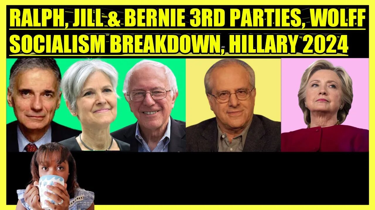RALPH NADER, JILL STEIN & BERNIE SANDERS 3RD PARTIES, RICHARD WOLFF EXPLAINS SOCIALISM, HILLARY 2024