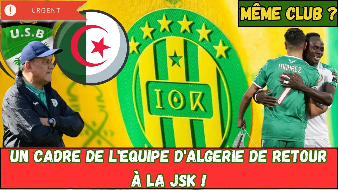 JSK-USB : Un duel crucial pour 6 points en jeu//Mahrez et Mané ensemble dans le même club ?