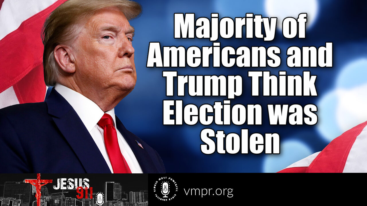 12 Jul 21, Jesus 911: Majority of Americans and Trump Think Election Was Stolen