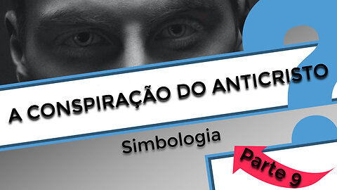 A Conspiração do Anticristo - Parte 9: Simbologia