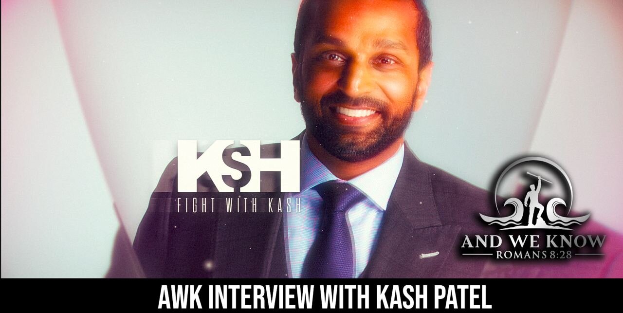 AWK w/ KASH Patel: 6.20.22: An AMAZING, STRONG LEADER for SUCH a TIME as THIS! PRAY!