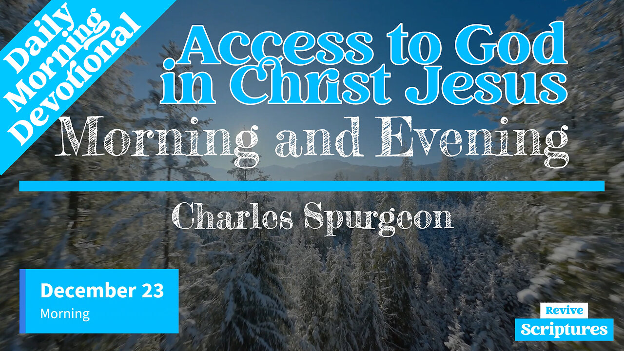 December 23 Morning Devotional | Access to God in Christ Jesus | Morning & Evening by C.H. Spurgeon