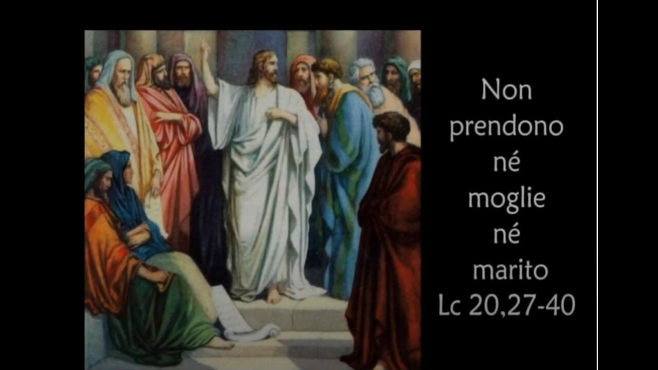 quelli che sono giudicati degni dell'altro mondo non prendono moglie né marito perché sono uguali agli angeli e, essendo figli della risurrezione, sono figli di Dio (Lc.20, 34-40)