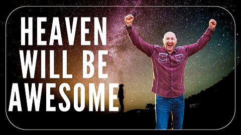 Heaven will be Awesome!